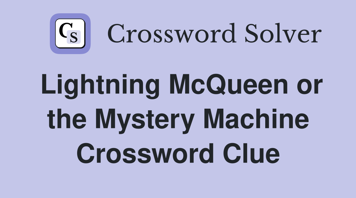 Lightning McQueen or the Mystery Machine Crossword Clue