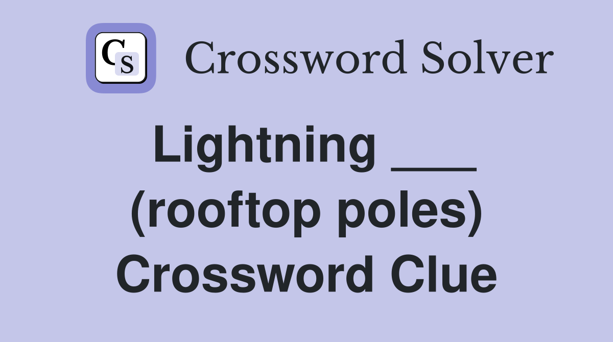 Lightning ___ (rooftop poles) Crossword Clue