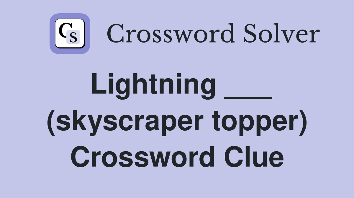 Lightning ___ (skyscraper topper) Crossword Clue