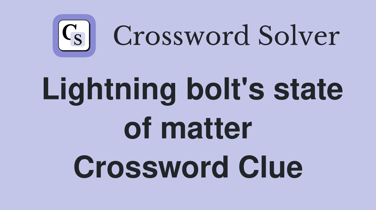 Lightning bolt's state of matter Crossword Clue