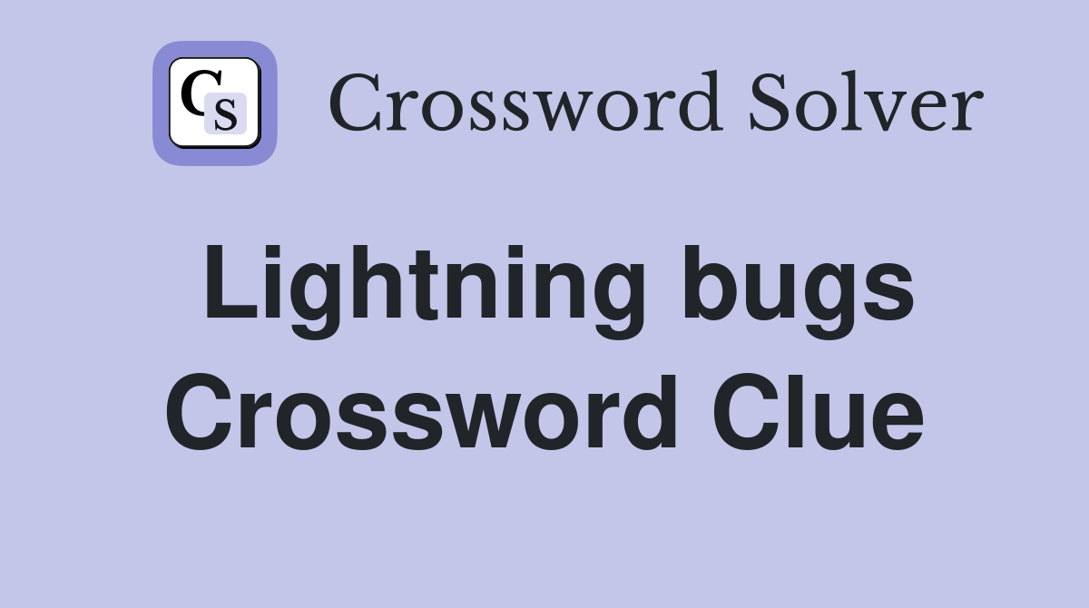 Lightning bugs Crossword Clue