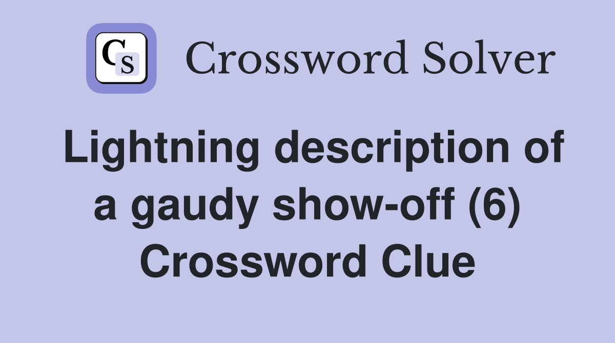 Lightning description of a gaudy show-off (6) Crossword Clue