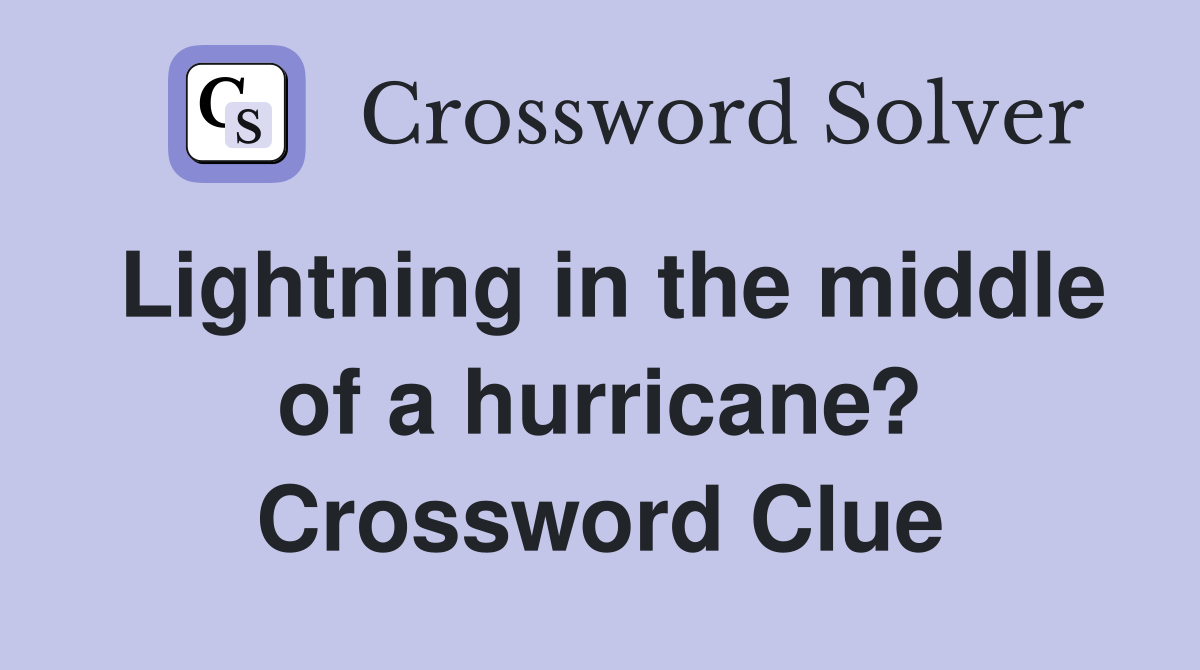 Lightning in the middle of a hurricane? Crossword Clue