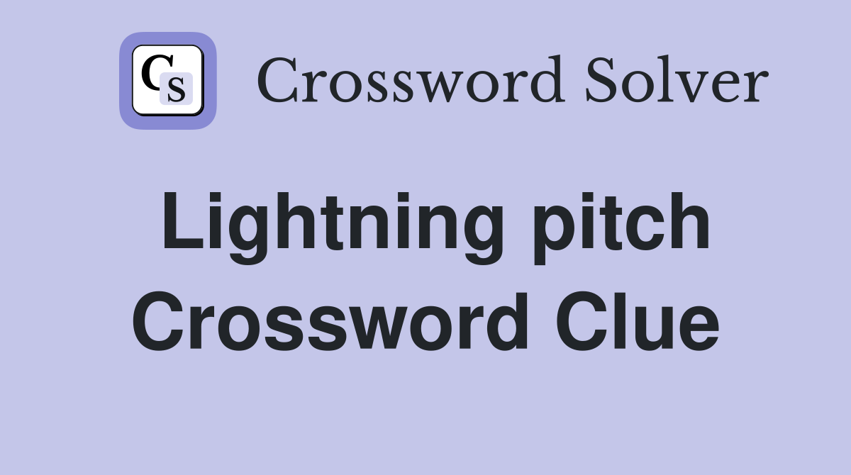 Lightning pitch Crossword Clue