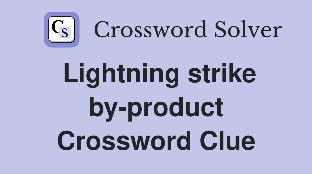 Lightning strike by-product Crossword Clue