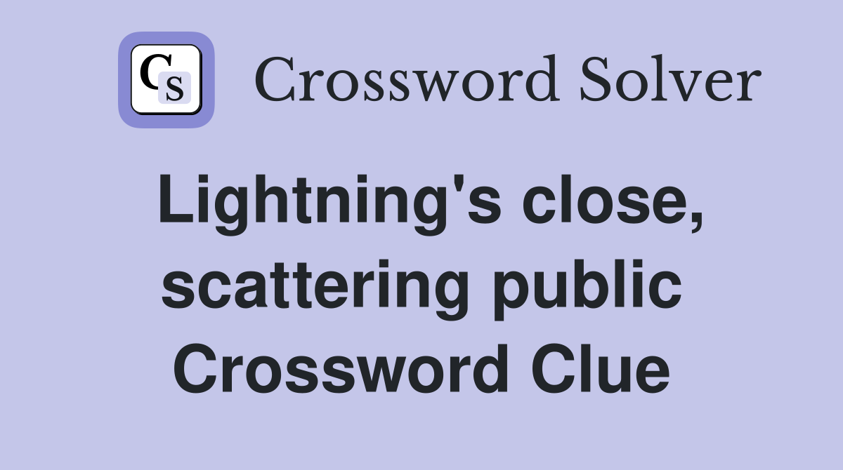 Lightning's close, scattering public Crossword Clue