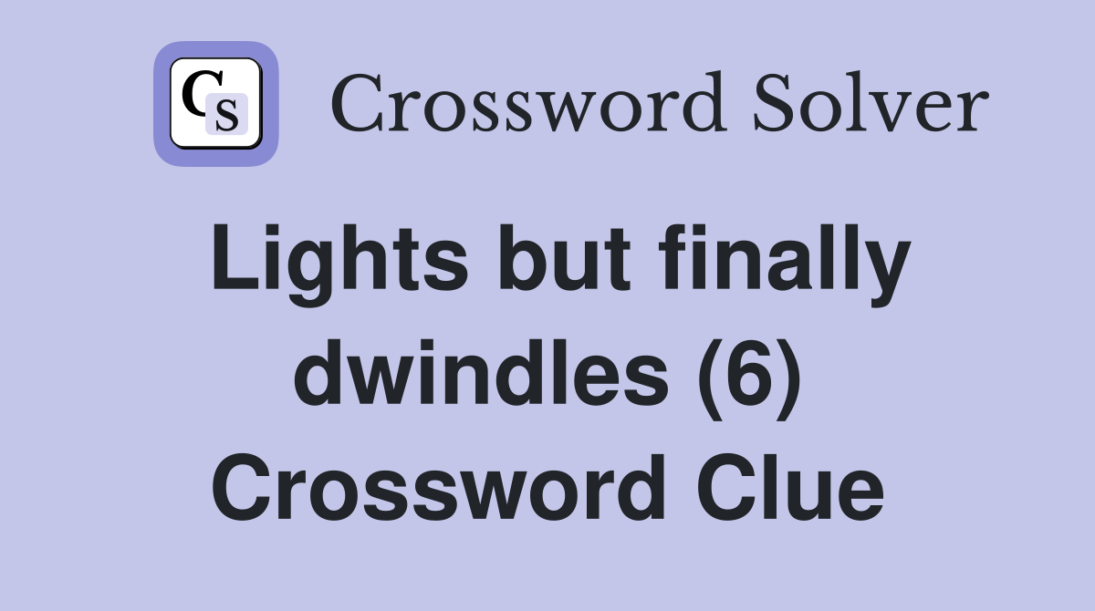 Lights but finally dwindles (6) Crossword Clue