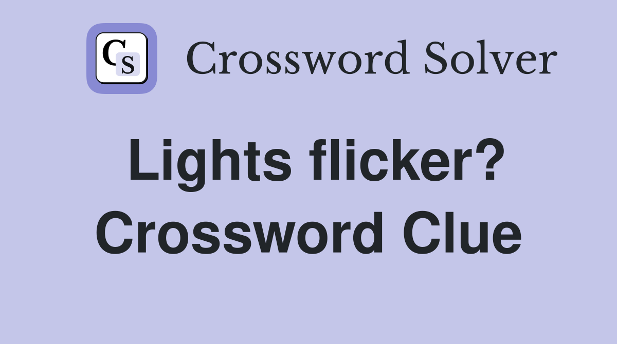 Lights flicker? Crossword Clue