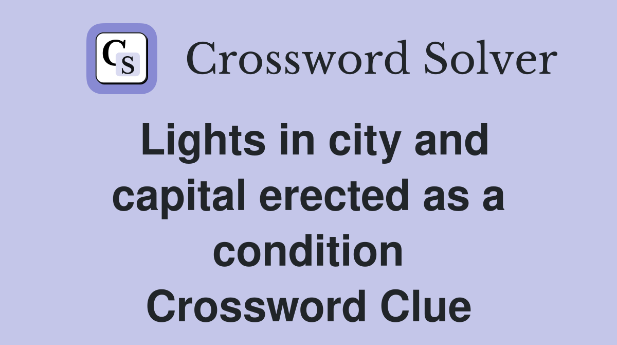 Lights in city and capital erected as a condition Crossword Clue