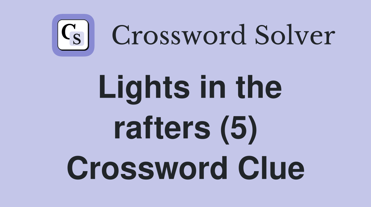 Lights in the rafters (5) Crossword Clue