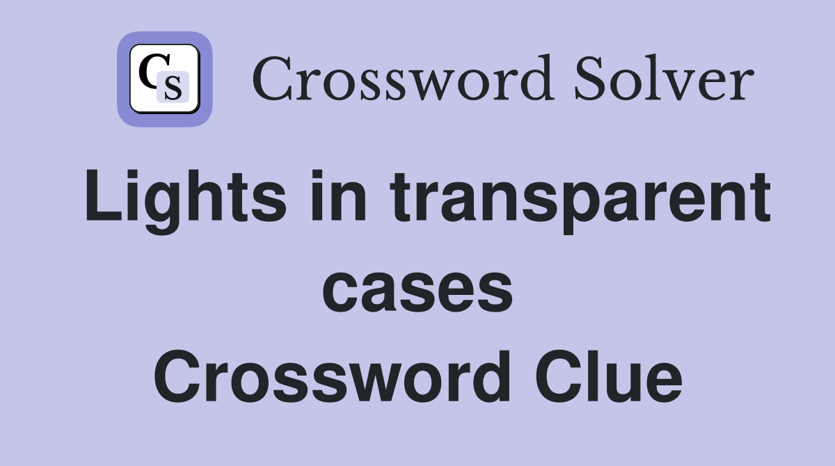 Lights in transparent cases Crossword Clue