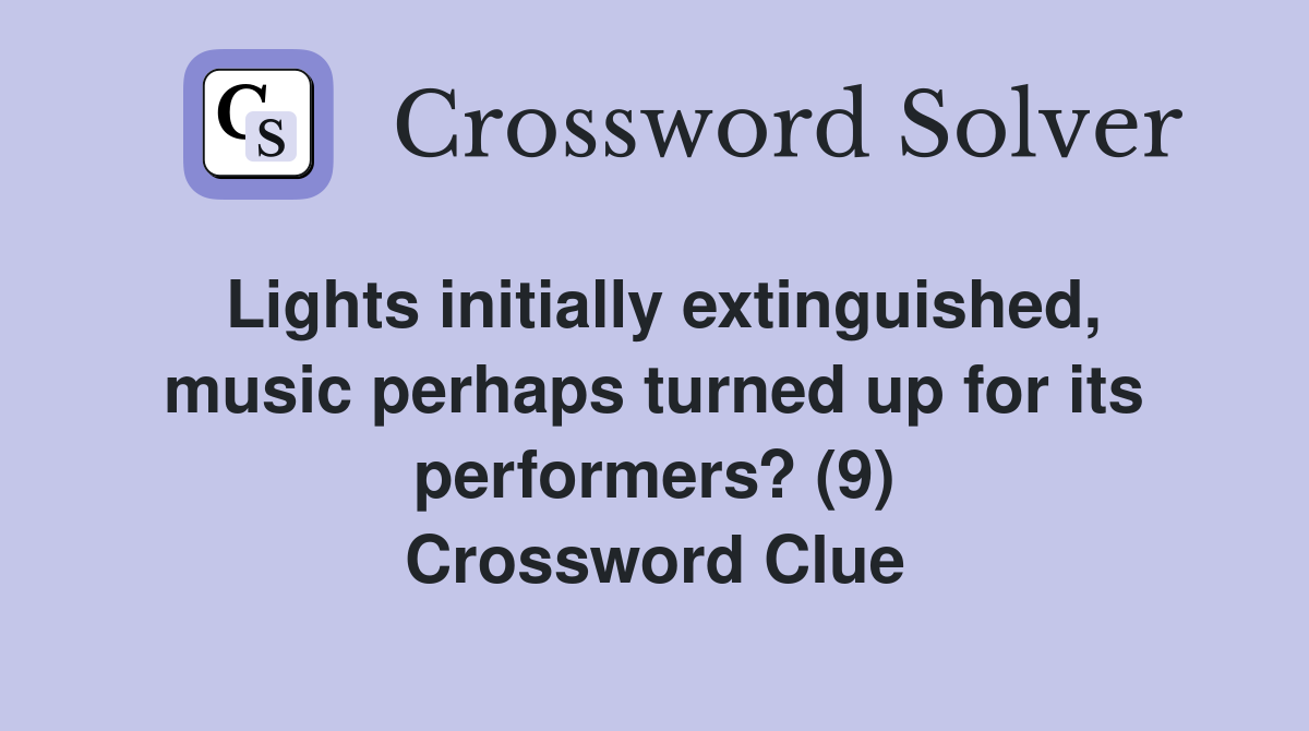 Lights initially extinguished, music perhaps turned up for its performers? (9) Crossword Clue