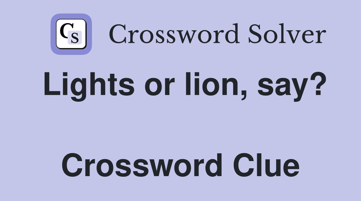 Lights or lion, say?  Crossword Clue