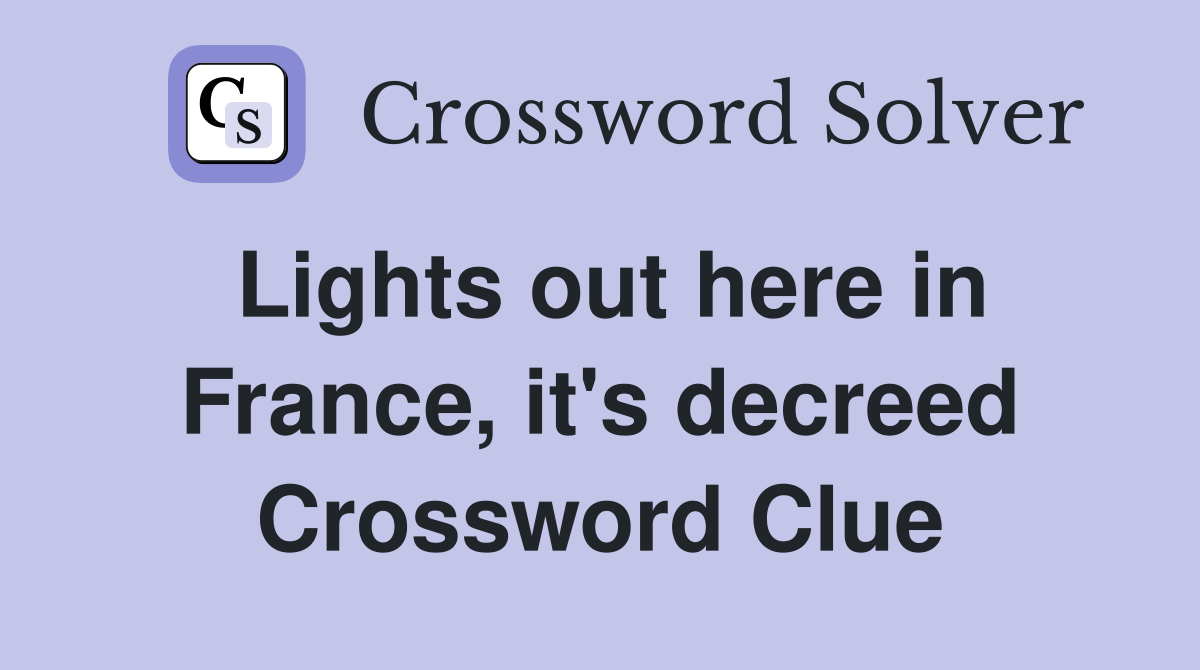 Lights out here in France, it's decreed Crossword Clue