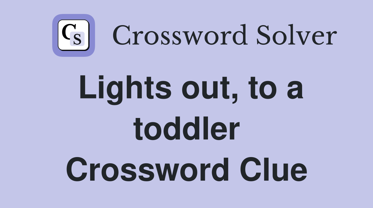 Lights out, to a toddler Crossword Clue