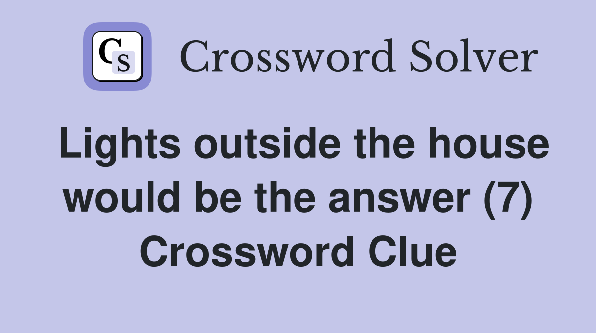 Lights outside the house would be the answer (7) Crossword Clue
