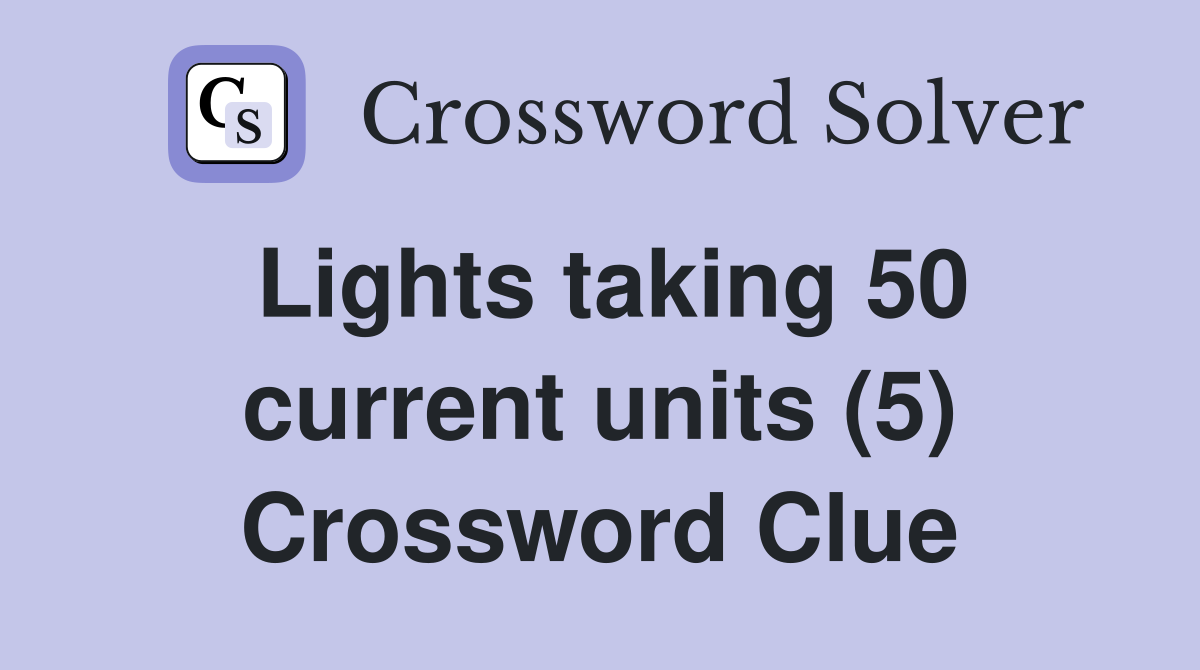 Lights taking 50 current units (5) Crossword Clue