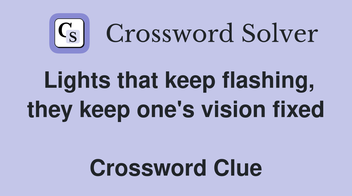 Lights that keep flashing, they keep one's vision fixed  Crossword Clue