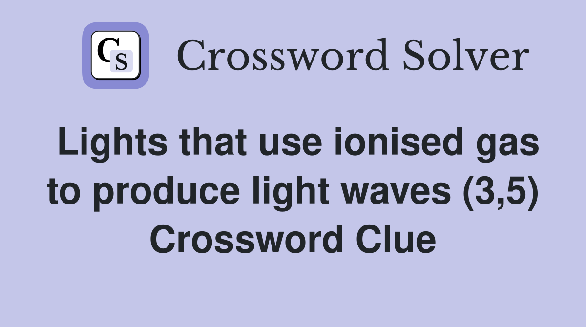 Lights that use ionised gas to produce light waves (3,5) Crossword Clue