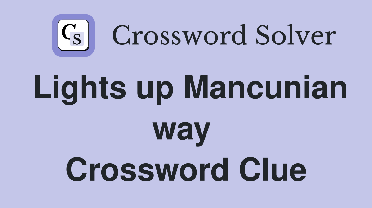 Lights up Mancunian way  Crossword Clue