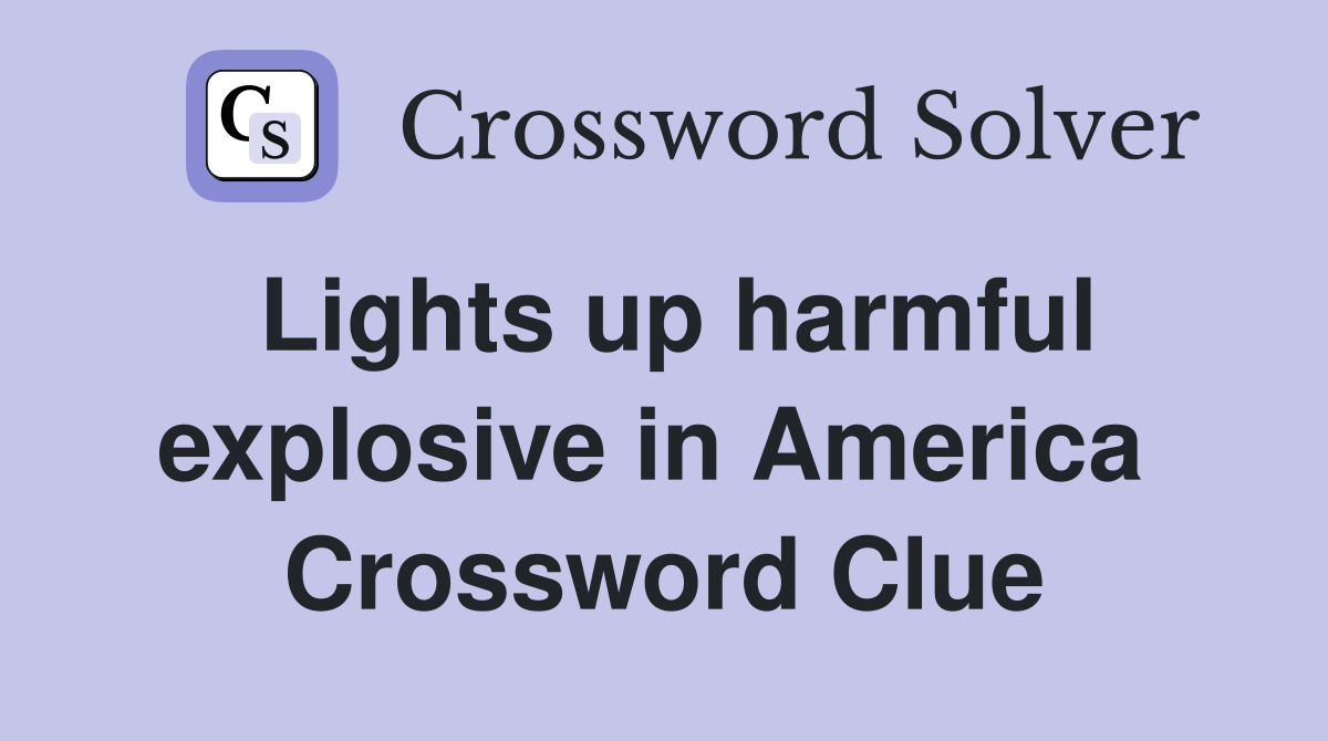 Lights up harmful explosive in America  Crossword Clue