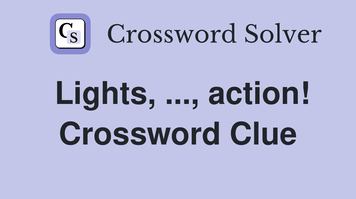Lights, ..., action! Crossword Clue