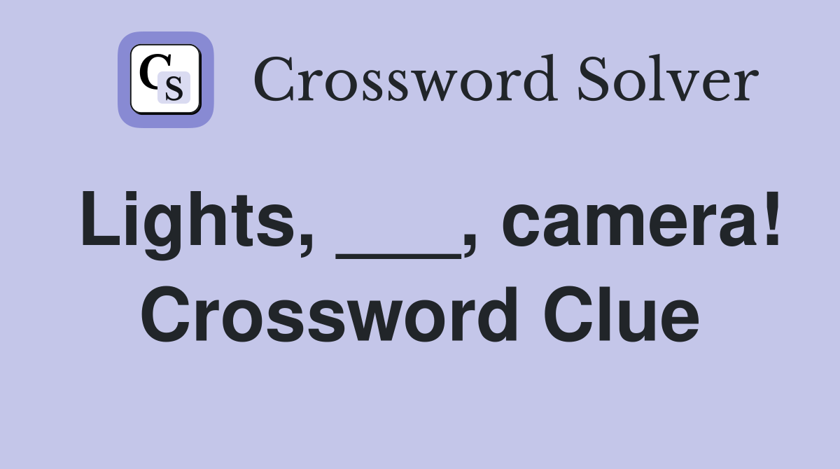 Lights, ___, camera! Crossword Clue