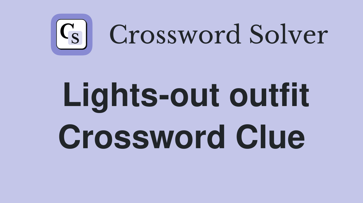 Lights-out outfit Crossword Clue