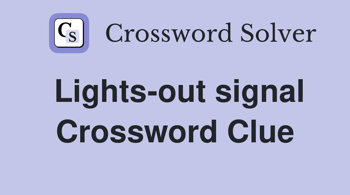 Lights-out signal Crossword Clue