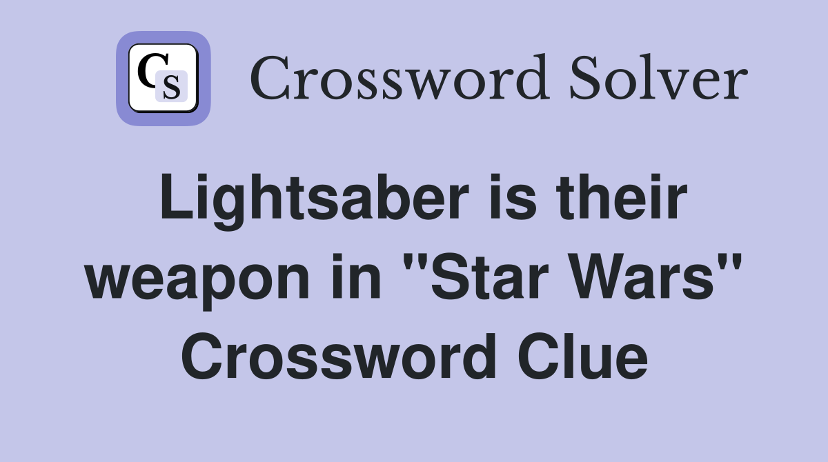 Lightsaber is their weapon in "Star Wars" Crossword Clue