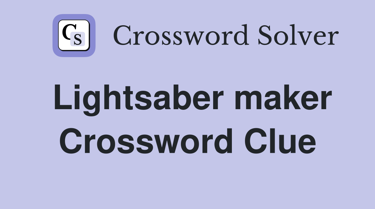 Lightsaber maker Crossword Clue