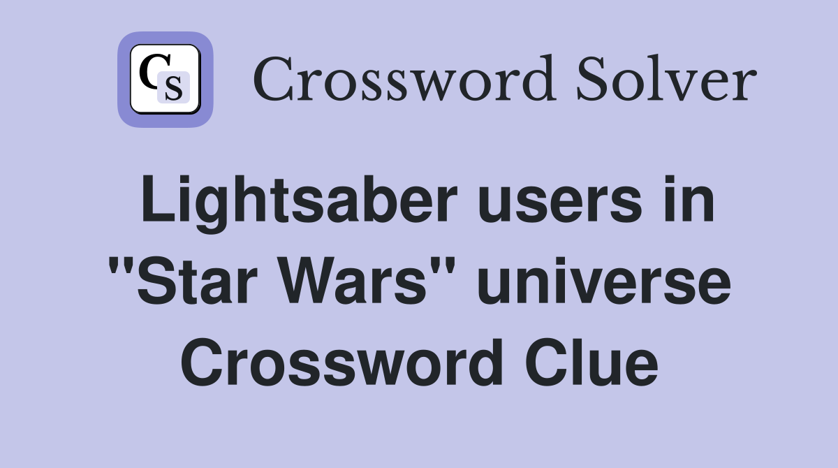 Lightsaber users in "Star Wars" universe Crossword Clue