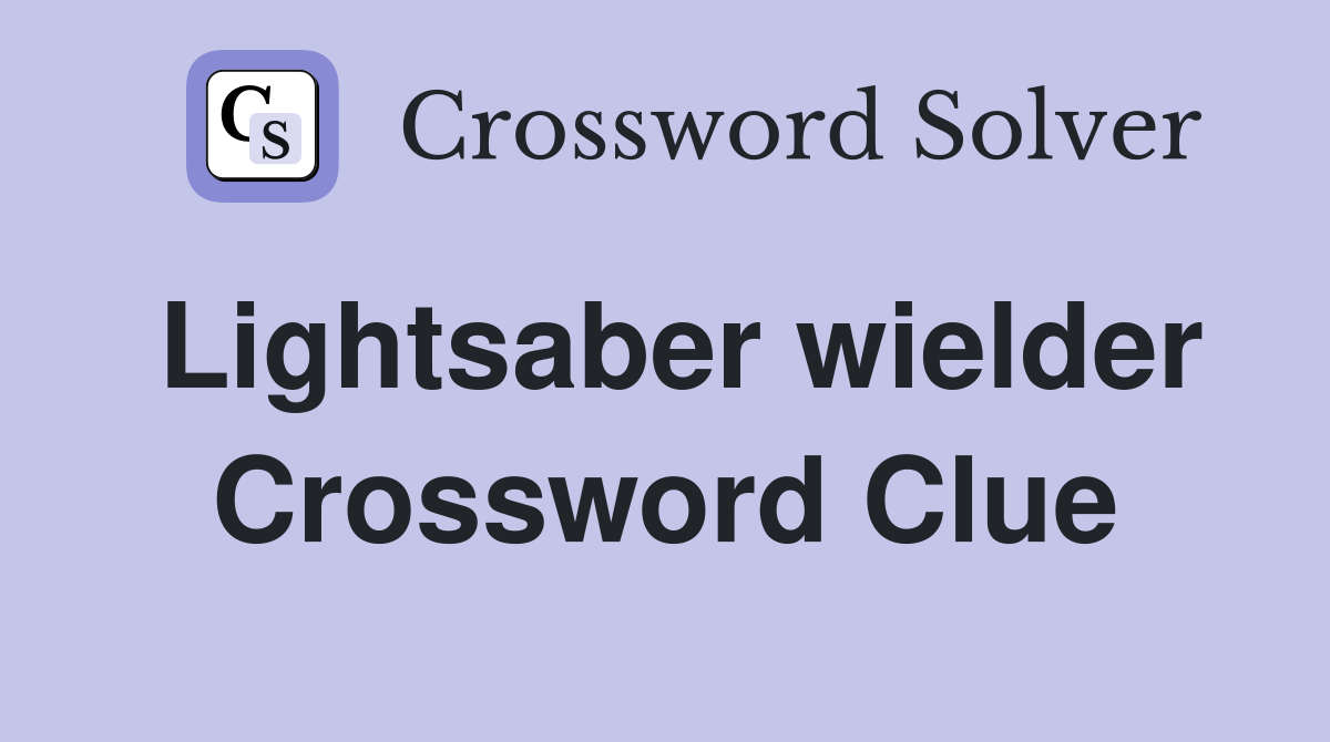 Lightsaber wielder Crossword Clue