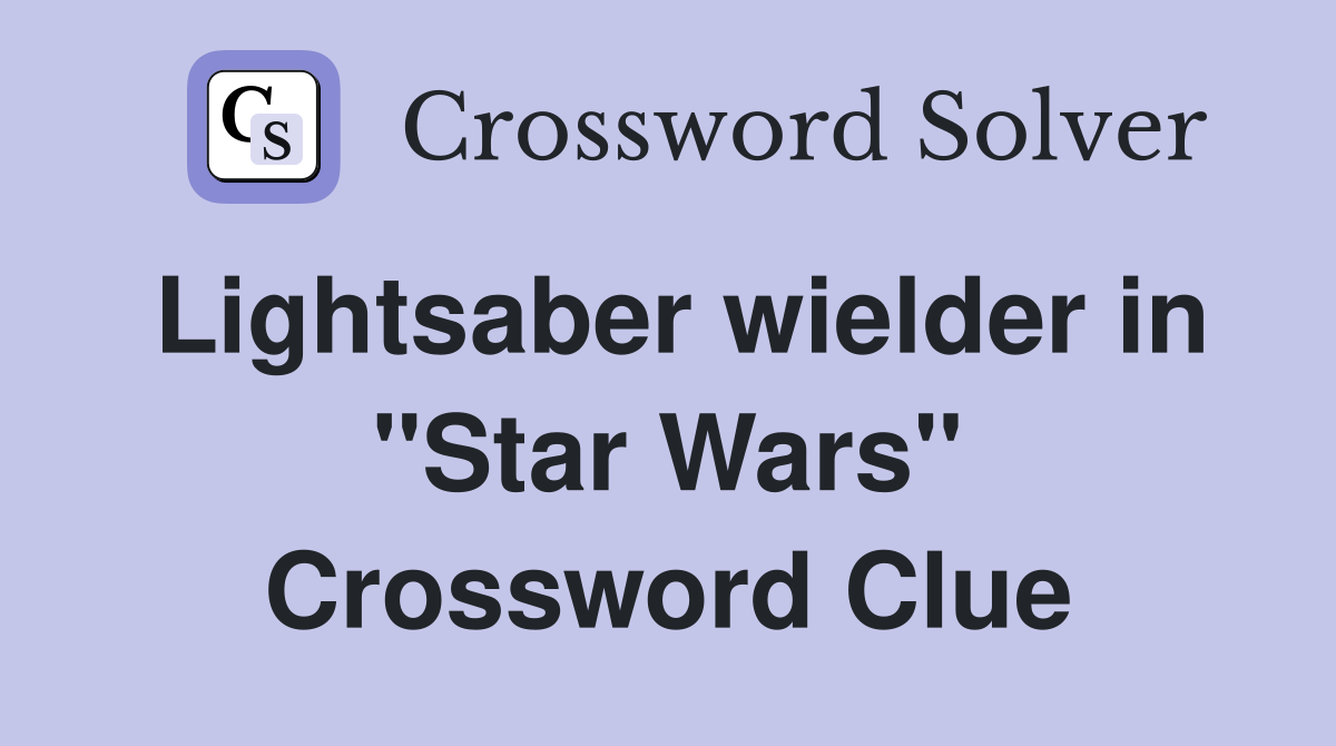 Lightsaber wielder in "Star Wars" Crossword Clue