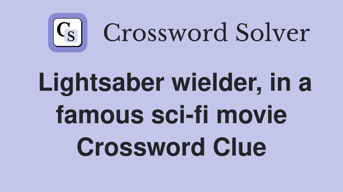 Lightsaber wielder, in a famous sci-fi movie Crossword Clue