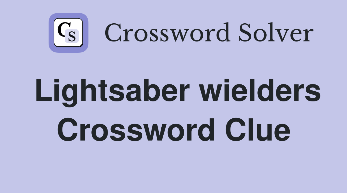 Lightsaber wielders Crossword Clue