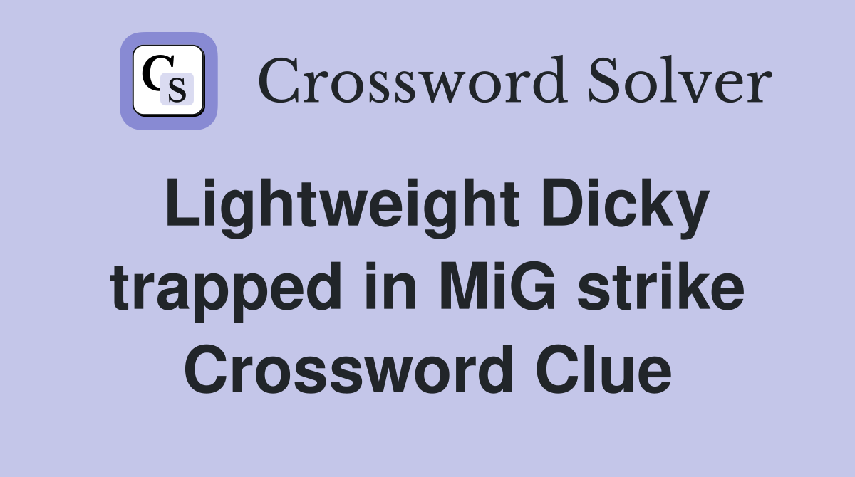 Lightweight Dicky trapped in MiG strike Crossword Clue
