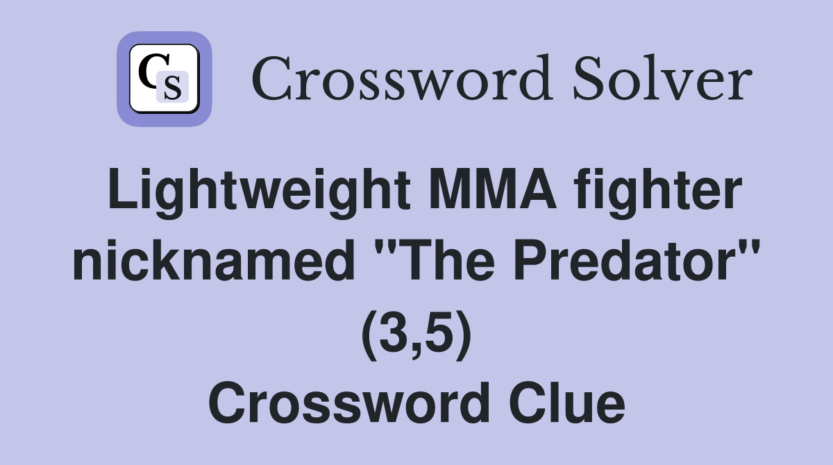 Lightweight MMA fighter nicknamed "The Predator" (3,5) Crossword Clue