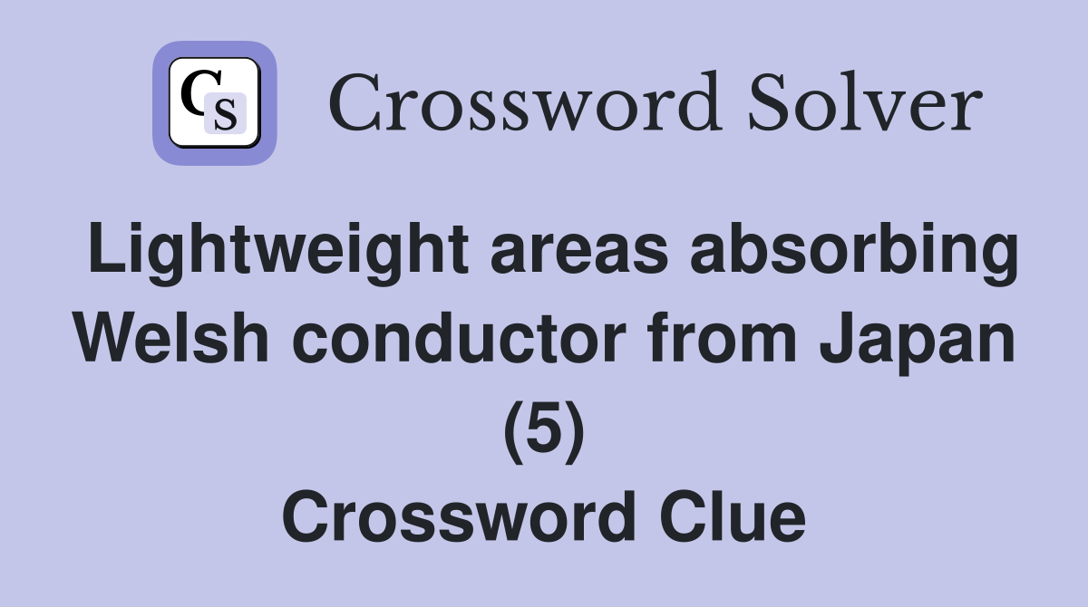 Lightweight areas absorbing Welsh conductor from Japan (5) Crossword Clue