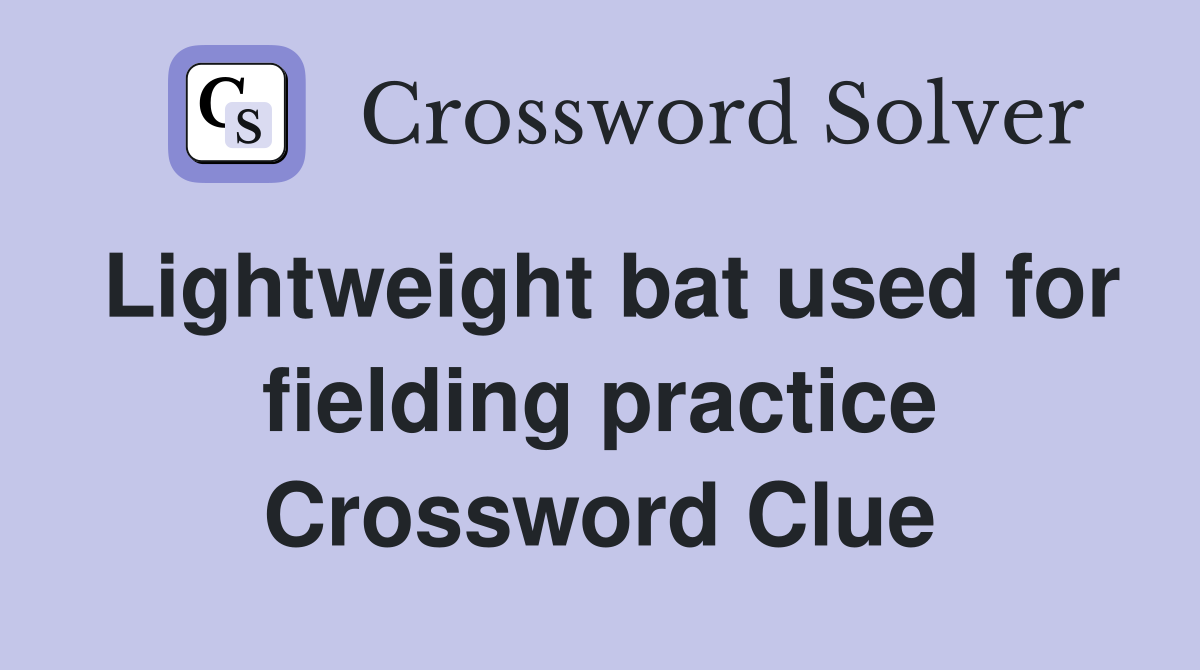 Lightweight bat used for fielding practice Crossword Clue