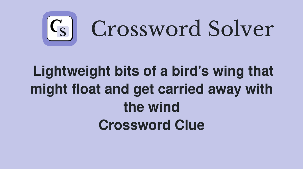 Lightweight bits of a bird's wing that might float and get carried away with the wind Crossword Clue