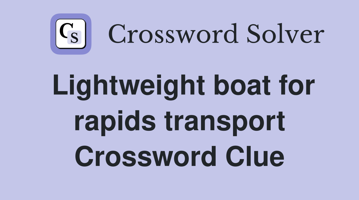 Lightweight boat for rapids transport Crossword Clue