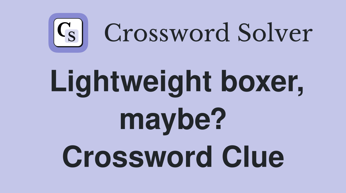 Lightweight boxer, maybe? Crossword Clue
