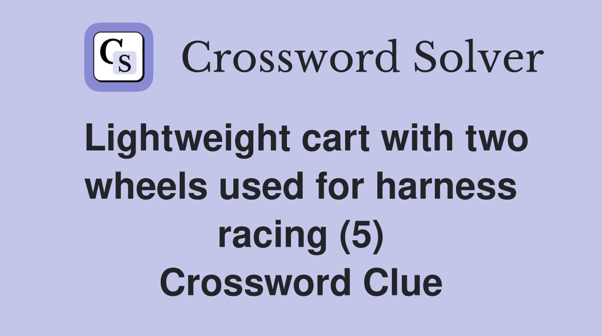 Lightweight cart with two wheels used for harness racing (5) Crossword Clue