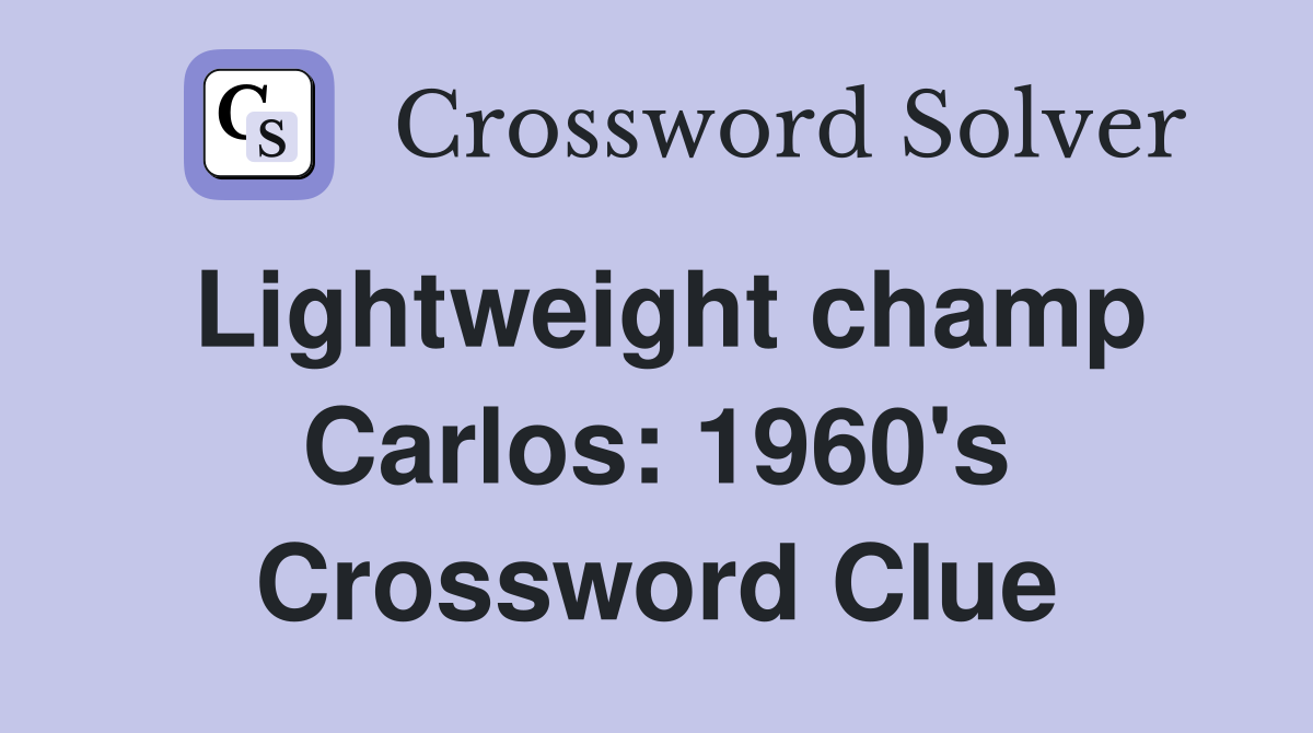 Lightweight champ Carlos: 1960's Crossword Clue