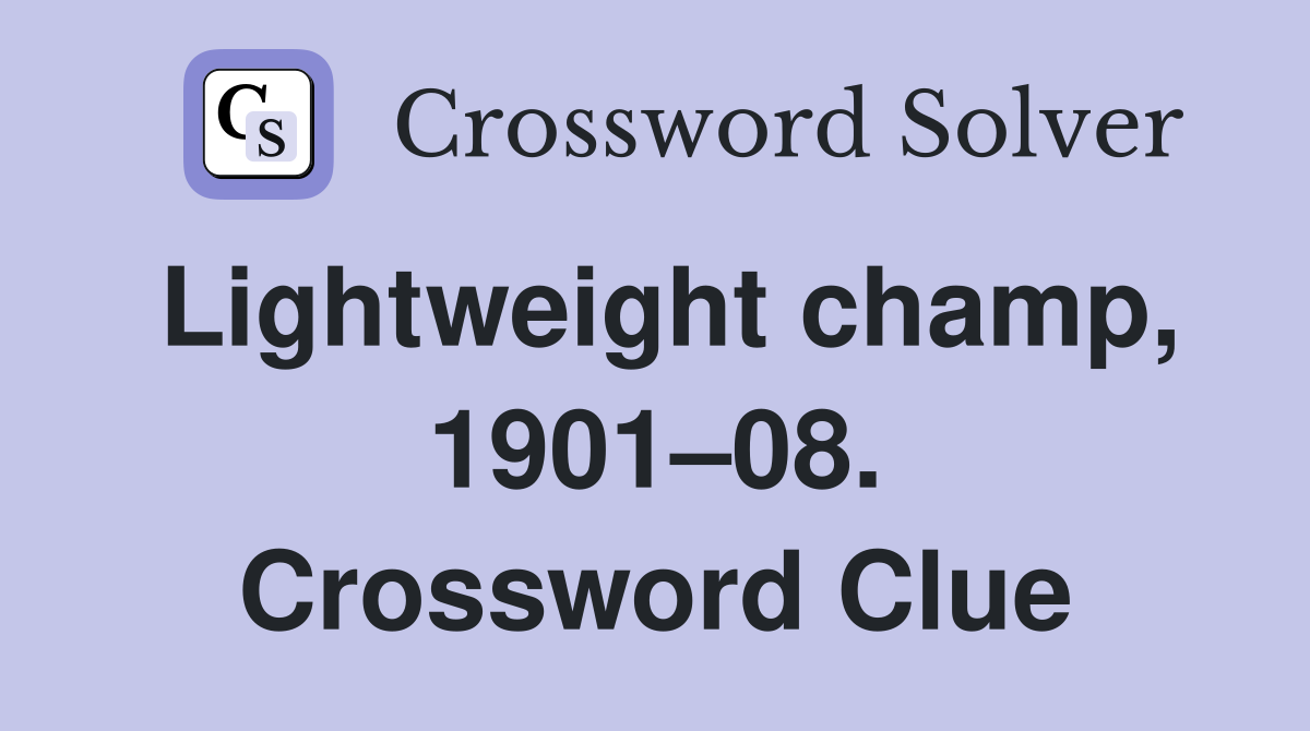 Lightweight champ, 1901–08. Crossword Clue