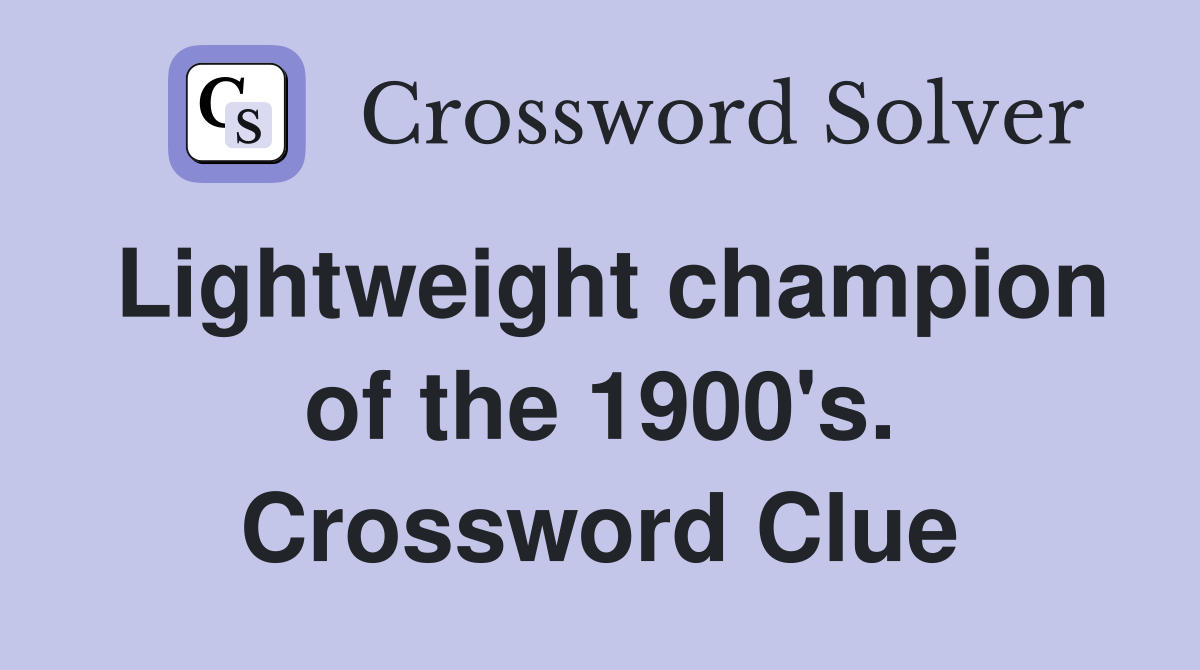 Lightweight champion of the 1900's. Crossword Clue