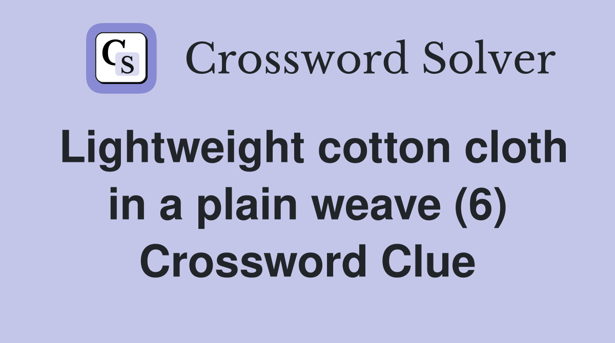 Lightweight cotton cloth in a plain weave (6) Crossword Clue