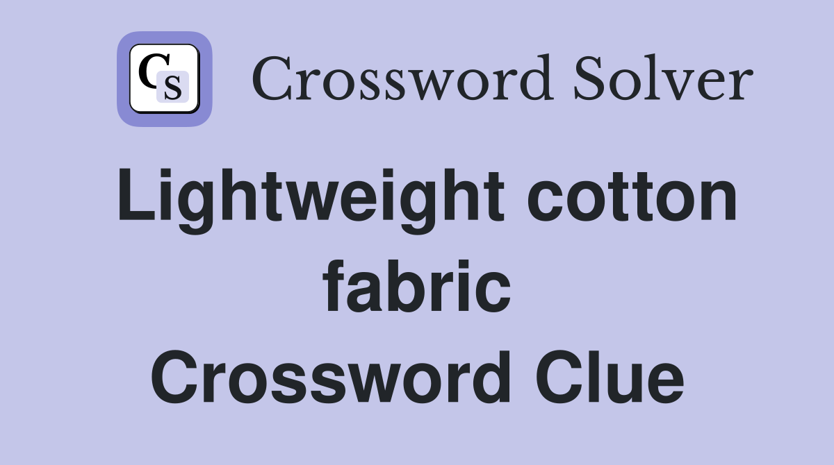 Lightweight cotton fabric Crossword Clue