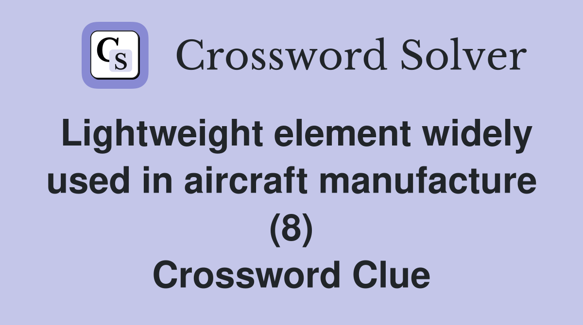 Lightweight element widely used in aircraft manufacture (8) Crossword Clue